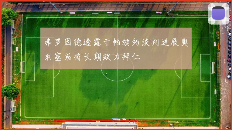 弗罗因德透露于帕续约谈判进展奥利塞或将长期效力拜仁