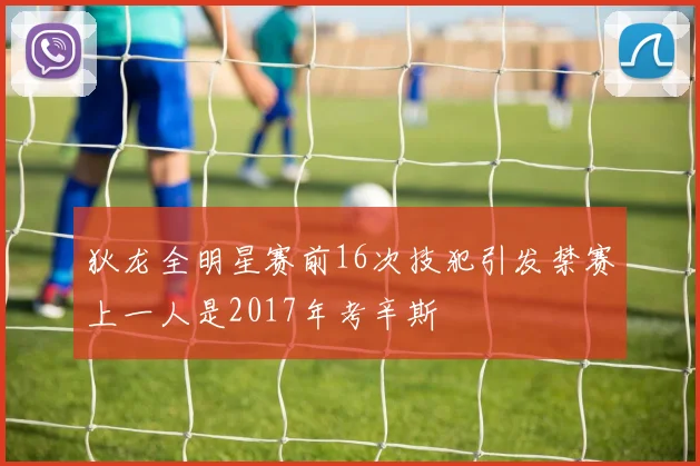 狄龙全明星赛前16次技犯引发禁赛上一人是2017年考辛斯